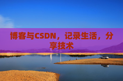 博客与CSDN，记录生活，分享技术